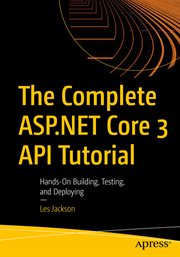 The Complete ASP.NET Core 3 API Tutorial : Hands-On Building, Testing, and Deploying cover image