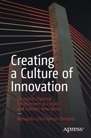 Creating a culture of innovation : design an optimal environment to create and execute new ideas cover image