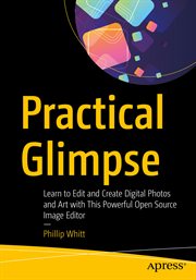 Practical Glimpse : Learn to Edit and Create Digital Photos and Art With This Powerful Open Source Image Editor cover image