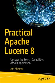 Practical Apache Lucene 8 : uncover the search capabilities of your application cover image