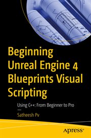 Beginning Unreal Engine 4 Blueprints visual scripting : using C++ : from beginner to pro cover image