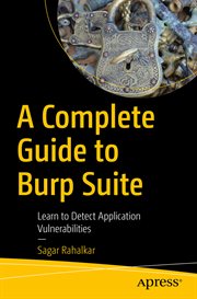 A complete guide to Burp Suite : learn to detect application vulnerabilities cover image
