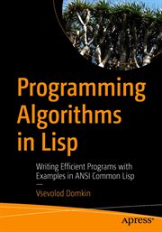 Programming Algorithms in Lisp : Writing Efficient Programs with Examples in ANSI Common Lisp cover image