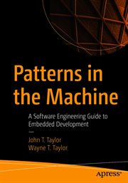 Patterns in the machine : a software engineering guide to embedded development cover image