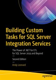 Building custom tasks for SQL server integration services : the power of .NET for ETL for SQL Server 2019 and beyond cover image