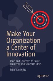 Make Your Organization a Center of Innovation : Tools and Concepts to Solve Problems and Generate Ideas cover image