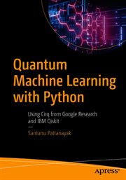 Quantum machine learning with Python : using Cirq from Google Research and IBM Qiskit cover image