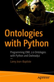 Ontologies with Python : programming OWL 2. 0 ontologies with Python and Owlready2 cover image