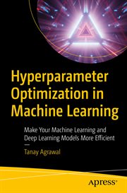 Hyperparameter optimization in machine learning : make your machine learning and deep learning models more efficient cover image
