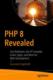 PHP 8 Revealed : Use Attributes, the JIT Compiler, Union Types, and More for Web Development​ cover image