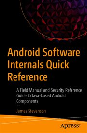 Android software internals quick reference : a field manual and security reference guide to Java-based Android components cover image