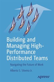 Building and Managing High-Performance Distributed Teams : Navigating the Future of Work cover image