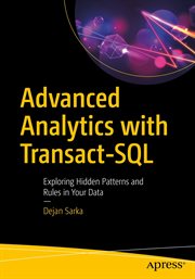 Advanced Analytics with Transact-SQL : Exploring Hidden Patterns and Rules in Your Data cover image