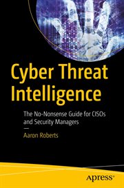 Cyber threat intelligence : the no-nonsense guide for CISOs and Security Managers cover image