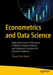 Econometrics and Data Science : Apply Data Science Techniques to Model Complex Problems and Implement Solutions for Economic Problems cover image