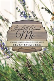 It's all about me : surviving childhood sexual abuse cover image