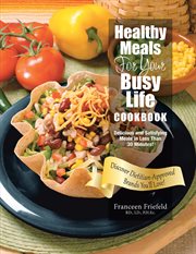Healthy meals for your busy life cookbook : delicious and satisfying meals in less than 30 minutes! discover dietitian-approved brands you'll love! cover image