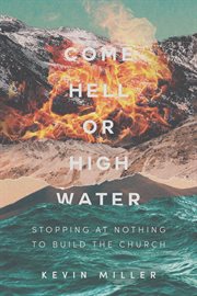 Come hell or high water. Stopping at Nothing to Build the Church cover image