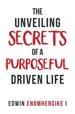 Cover image for The Unveiling Secrets of a Purposeful Driven Life
