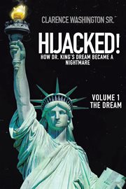 Hijacked!. How Dr. King's Dream Became a Nightmare, Volume 1: The Dream cover image