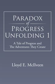 Paradox of progress unfolding 1. A Tale of Progress and the Adventures They Create cover image