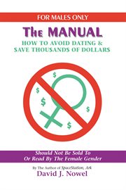 For males only : the manual : how to avoid dating & $ave thou$and$ of dollar$ cover image