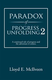 Paradox of progress unfolding 2. A Continued Tale of Progress and the Adventure It Creates cover image