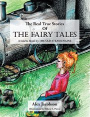 The real true stories of the fairy tales : as told to Reagan by the Old Steam Engine cover image
