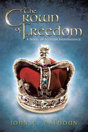 The crown of freedom. A Novel of Scottish Independence cover image