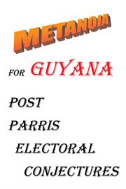 Metanoia for guyana. Post Parris Electoral Conjectures cover image