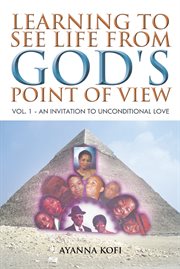 Learning to see life from god's point of view, vol. 1. An Invitation to Unconditional Love cover image