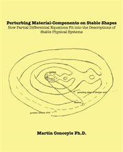 Perturbing material-components on stable shapes. How Partial Differential Equations Fit into the Descriptions of Stable Physical Systems cover image