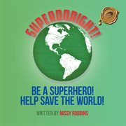 Superdoright!. Be a Superhero! Help Save the World! cover image
