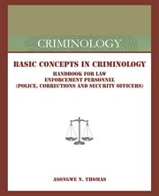 Basic concepts in criminology : handbook for law enforcement personnel (Police, Corrections and security officers) cover image