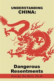 Understanding China : dangerous resentments cover image