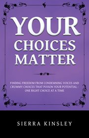 Your choices matter. Finding Freedom from Condemning Voices and Crummy Choices That Poison Your Potential - One Right Cho cover image