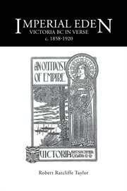 Imperial eden. Victoria BC in Verse C. 1858-1920 cover image