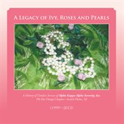 A legacy of ivy, roses and pearls. A History of Timeless Service of Alpha Kappa Alpha Sorority, Inc cover image