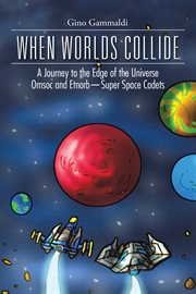When worlds collide : a journey to the edge of the universe Omsoc and Etnorb- super space cadets cover image