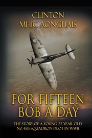 For fifteen bob a day : the story of a young 22 year old NZ 485 Squadron pilot in WWII cover image