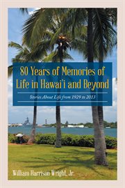 80 years of memories of life in hawaii and beyond. Biographical Stories About Life from 1929 to 2013 cover image
