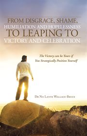 From disgrace, shame, humiliation and hopelessness to leaping to victory and celebration. The Victory Can Be Yours If You Strategically Position Yourself cover image