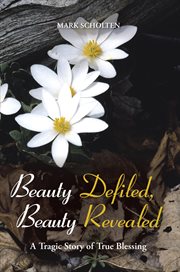 Beauty defiled, beauty revealed : a tragic story of true blessing cover image