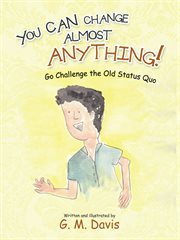 You can change almost anything! : go challenge the old status quo cover image