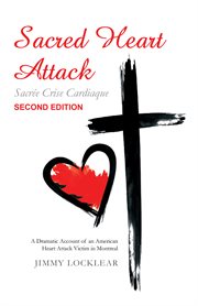 Sacred heart attack  sacrě crise cardiaque. A Dramatic Account of an American Heart Attack Victim in Montreal cover image