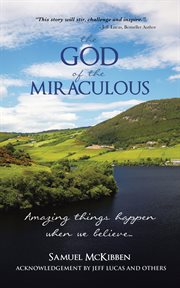 The god of the miraculous. Amazing Things Happen When We Believe cover image