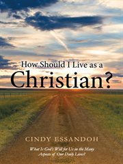 How should i live as a christian?. What Is God's Will for Us in the Many Aspects of Our Daily Lives? cover image