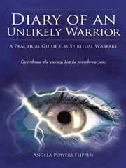 Diary of an unlikely warrior. A Practical Guide for Spiritual Warfare cover image