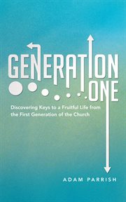 Generation one. Discovering Keys to a Fruitful Life from the First Generation of the Church cover image