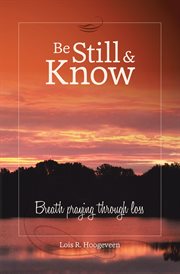 Be still and know. Breath Praying Through Loss cover image